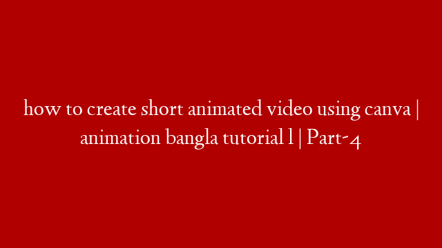 how to create short animated video using canva | animation bangla tutorial l | Part-4 post thumbnail image