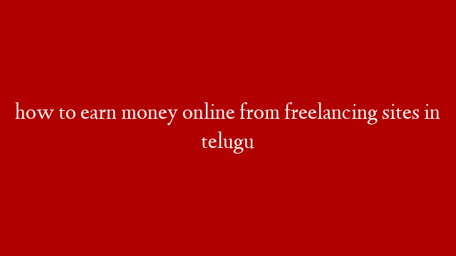 how to earn money online from freelancing sites in telugu