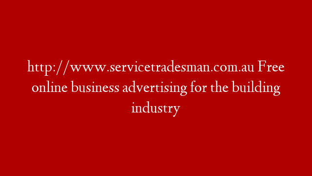 http://www.servicetradesman.com.au Free online business advertising for the building industry