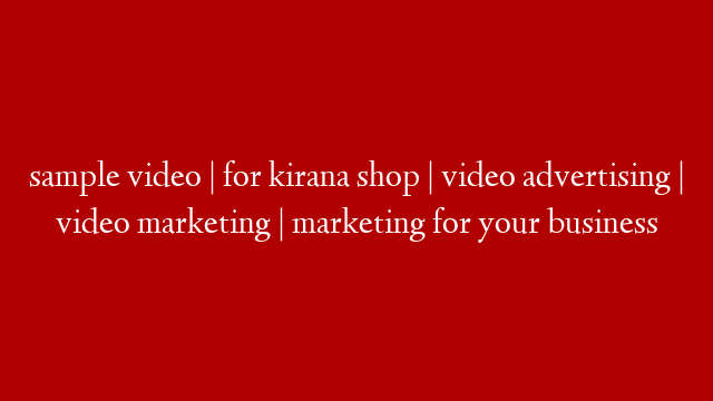 sample video | for kirana shop | video advertising | video marketing | marketing for your business post thumbnail image